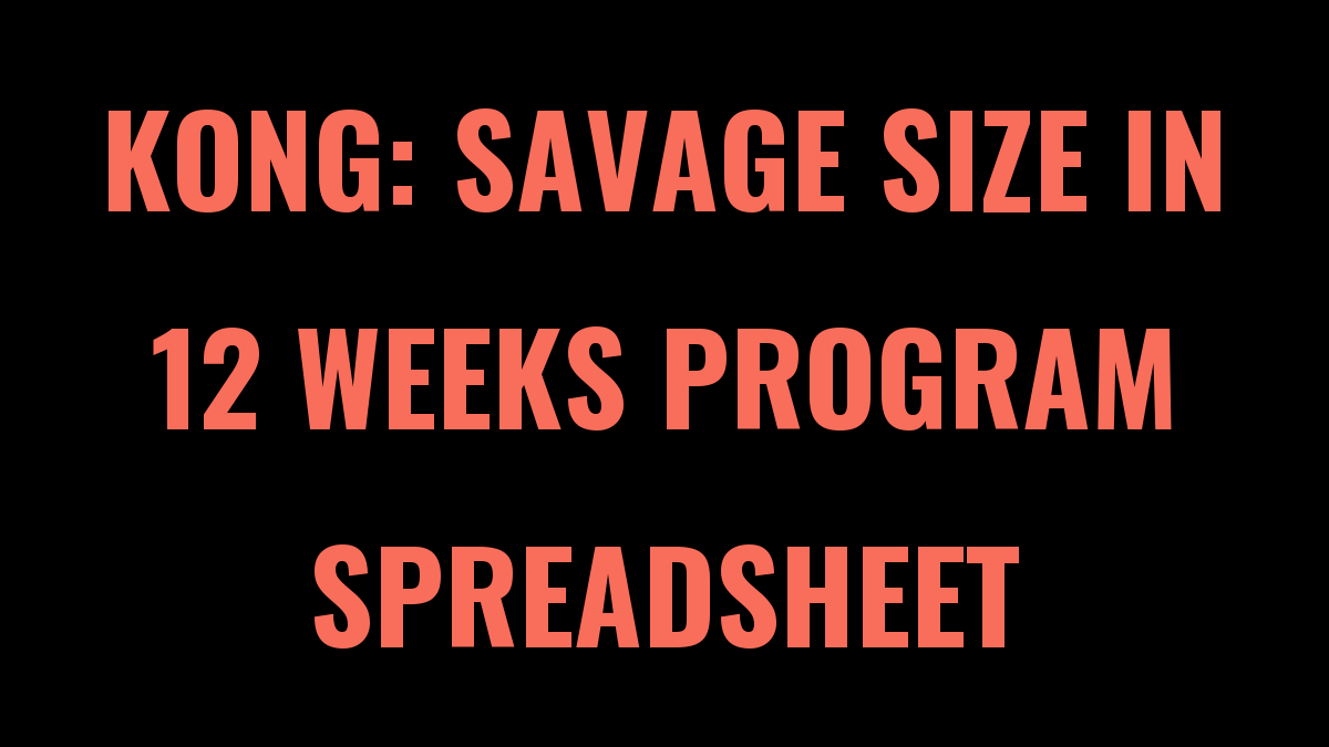 KONG: Savage Size in 12 Weeks Program Spreadsheet