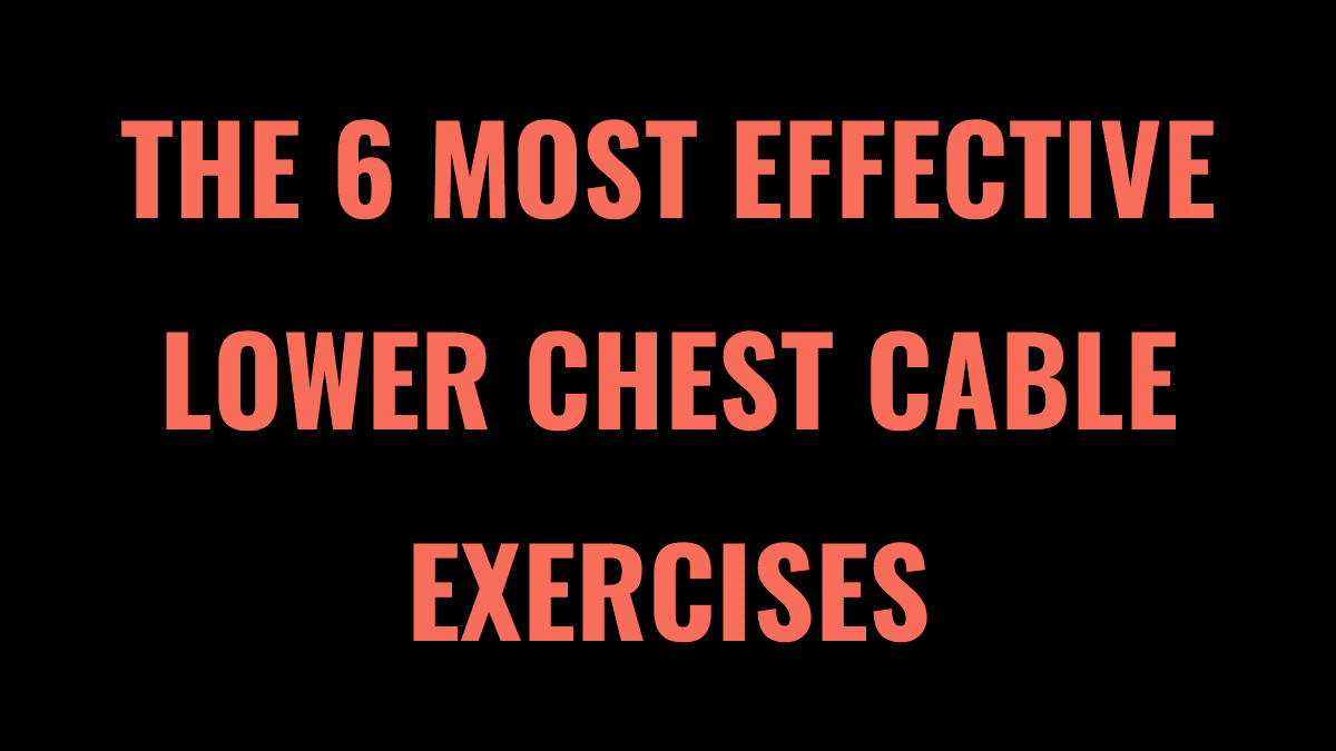 The 6 Most Effective Lower Chest Cable Exercises (2026) - Lift Vault